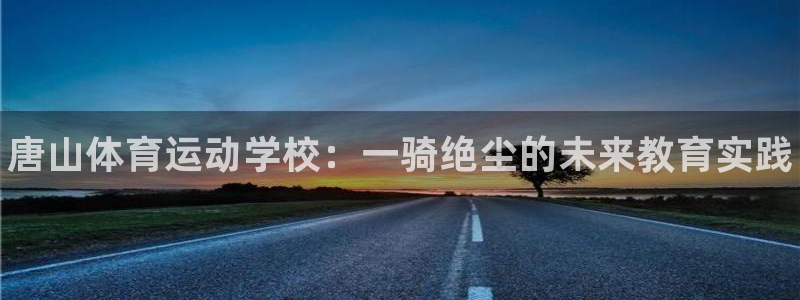 yy易游官网下载招商电话是多少号码：唐山体育运动学校
