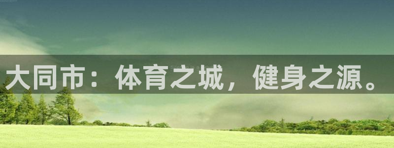 yy易游官网下载招商电话号码是多少啊：大同市：体育之城，健身