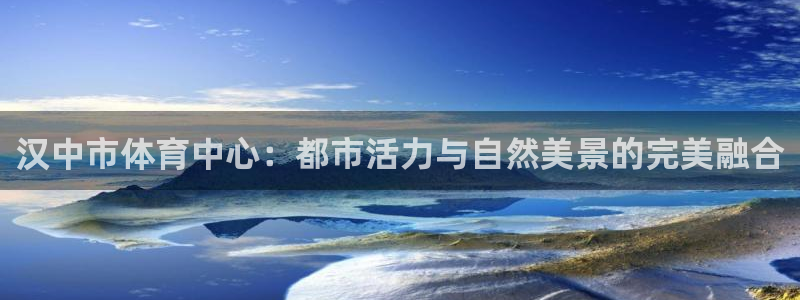 yy易游官方正版app娱乐网站：汉中市体育中心：都市